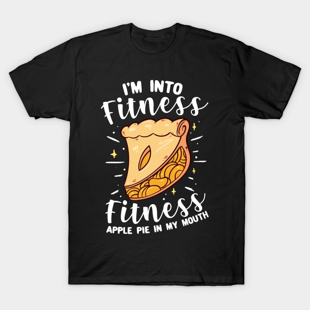 I'm Into Fitness Fitness Apple Pie In My Mouth T-Shirt by maxcode